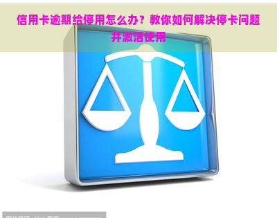 信用卡逾期给停用怎么办？教你如何解决停卡问题并激活使用