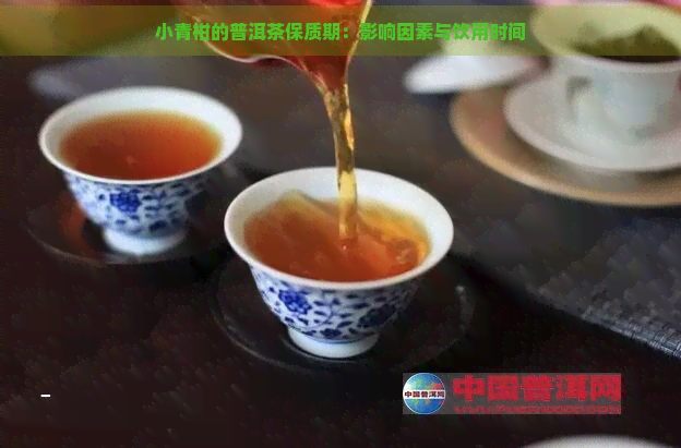 小青柑的普洱茶保质期：影响因素与饮用时间