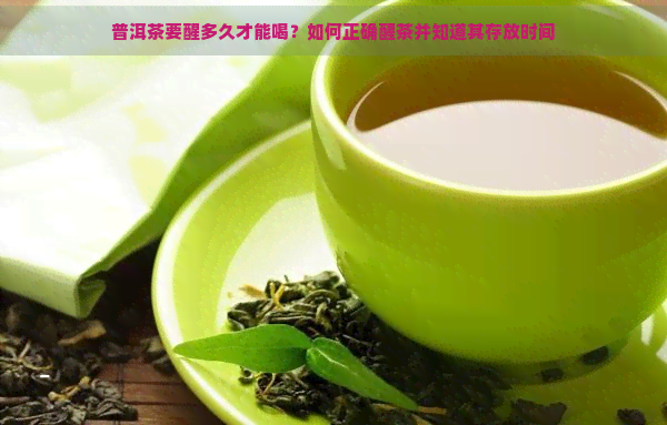 普洱茶要醒多久才能喝？如何正确醒茶并知道其存放时间