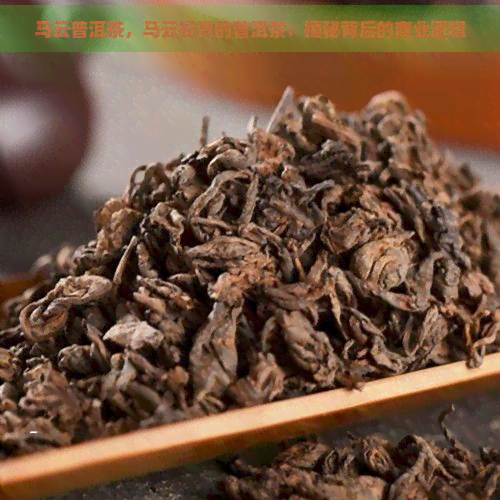 马云普洱茶，马云投资的普洱茶：揭秘背后的商业逻辑