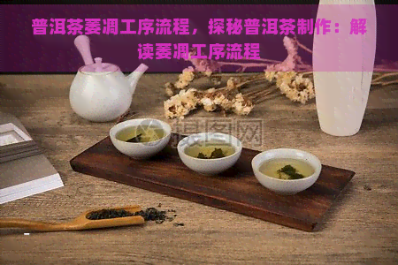 普洱茶萎凋工序流程，探秘普洱茶制作：解读萎凋工序流程