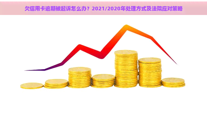 欠信用卡逾期被起诉怎么办？2021/2020年处理方式及法院应对策略