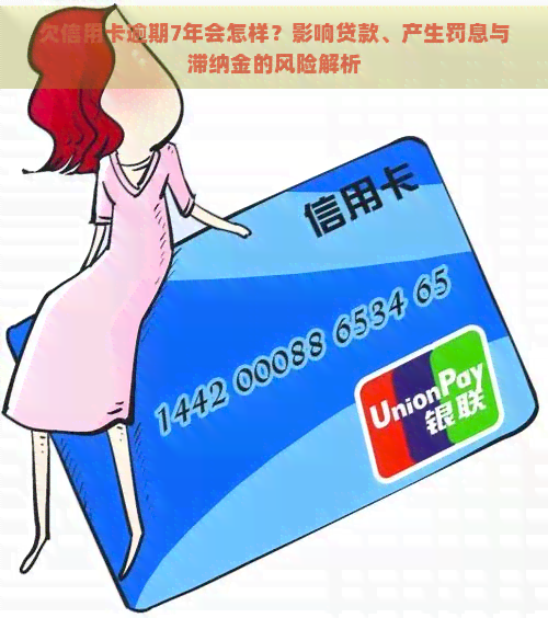 欠信用卡逾期7年会怎样？影响贷款、产生罚息与滞纳金的风险解析