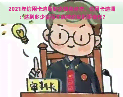 2021年信用卡逾期多少钱会坐牢，信用卡逾期：达到多少金额才会被追究刑事责任？