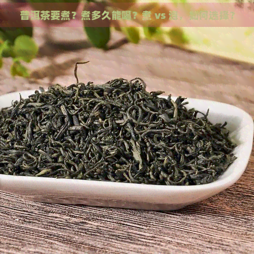 普洱茶要煮？煮多久能喝？煮 vs 泡，如何选择？