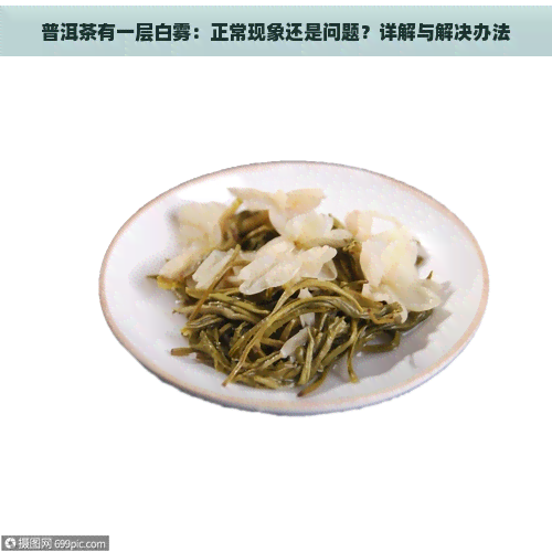 普洱茶有一层白雾：正常现象还是问题？详解与解决办法