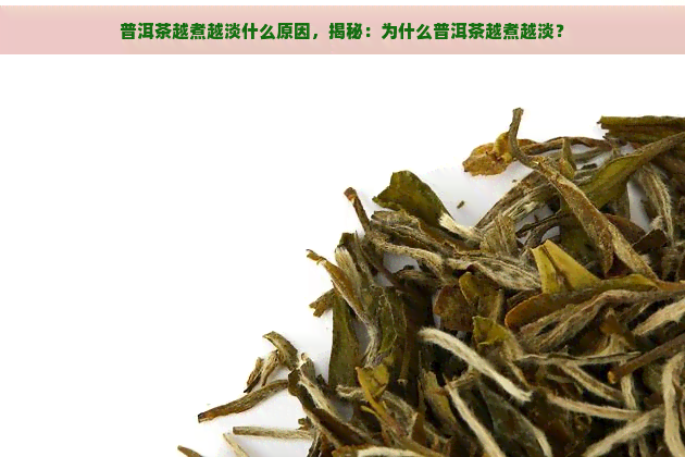 普洱茶越煮越淡什么原因，揭秘：为什么普洱茶越煮越淡？