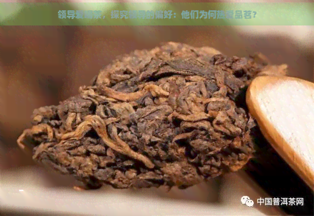 领导爱喝茶，探究领导的偏好：他们为何热爱品茗？