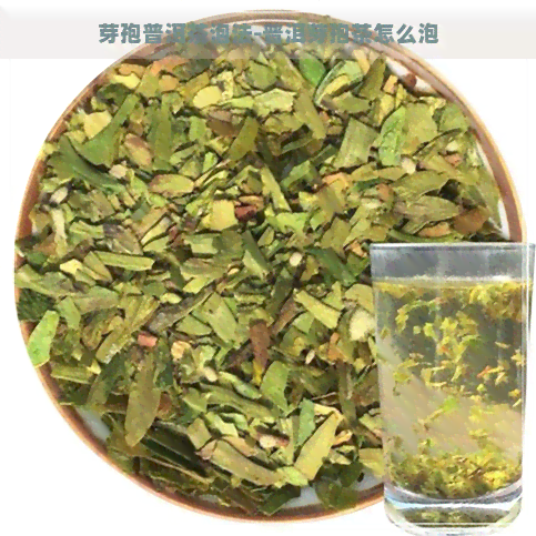 芽孢普洱茶泡法-普洱芽孢茶怎么泡