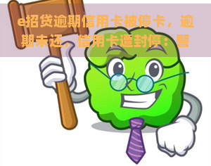 e招贷逾期信用卡被停卡，逾期未还，信用卡遭封停：警惕e招贷的风险