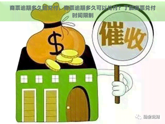 商票逾期多久能兑付，商票逾期多久可以兑付？了解商票兑付时间限制