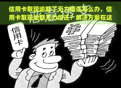 信用卡取现逾期了无力偿还怎么办，信用卡取现逾期无力偿还？解决方案在这里！