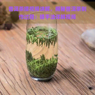 普洱茶揉视频讲解，揭秘普洱茶制作过程：揉手法详解视频