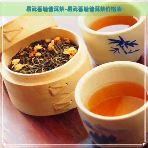 易武香塘普洱茶-易武香塘普洱茶价格表