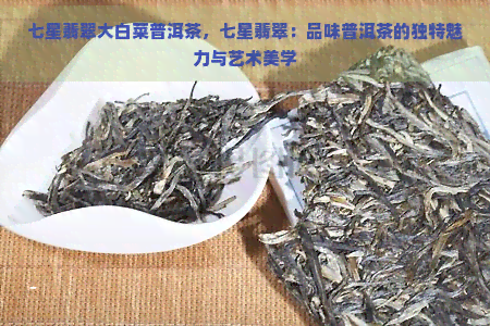 七星翡翠大白菜普洱茶，七星翡翠：品味普洱茶的独特魅力与艺术美学