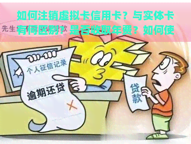 如何注销虚拟卡信用卡？与实体卡有何区别？是否收取年费？如何使用？定义及处理方法