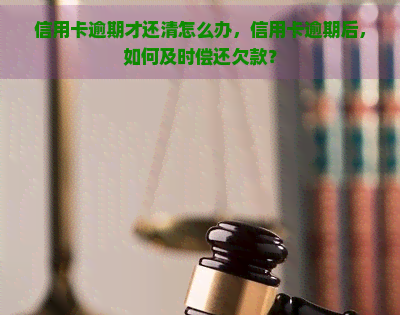 信用卡逾期才还清怎么办，信用卡逾期后，如何及时偿还欠款？