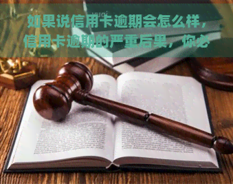 如果说信用卡逾期会怎么样，信用卡逾期的严重后果，你必须知道！