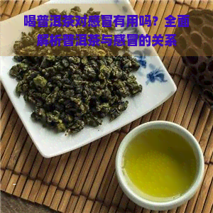 喝普洱茶对感冒有用吗？全面解析普洱茶与感冒的关系