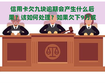 信用卡欠九块逾期会产生什么后果？该如何处理？如果欠下9万或9张信用卡逾期30万又该怎么办？