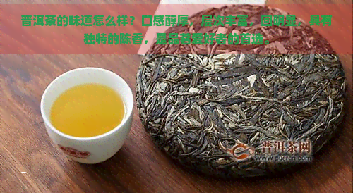 普洱茶的味道怎么样？口感醇厚，层次丰富，回明显，具有独特的陈香，是品茗爱好者的首选。