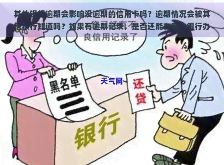 其他银行逾期会影响没逾期的信用卡吗？逾期情况会被其他银行知道吗？如果有逾期记录，是否还能在其他银行办理信用卡？逾期会对其他银行的账户产生影响吗？可以在其他银行有逾期的情况下申请别的银行吗？逾期记录是否会波及到其他银行？