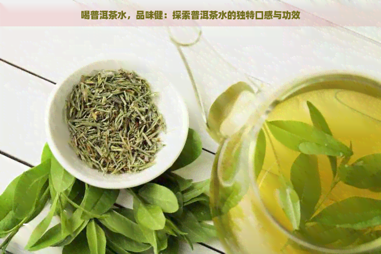 喝普洱茶水，品味健：探索普洱茶水的独特口感与功效