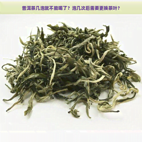 普洱茶几泡就不能喝了？泡几次后需要更换茶叶？