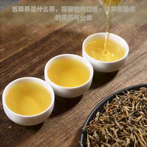 苦聪茶是什么茶，探秘独特口感：详解苦聪茶的来历与分类