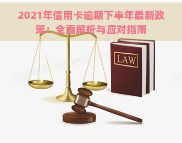 2021年信用卡逾期下半年最新政策：全面解析与应对指南