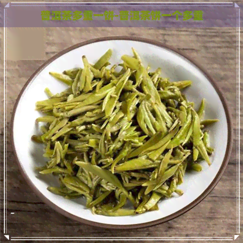 普洱茶多重一饼-普洱茶饼一个多重