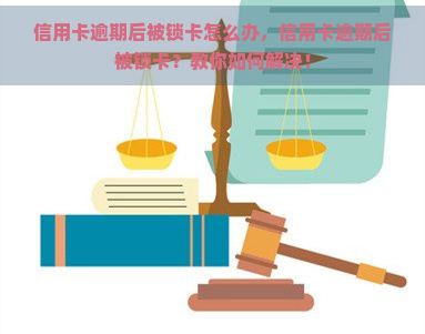 信用卡逾期后被锁卡怎么办，信用卡逾期后被锁卡？教你如何解决！