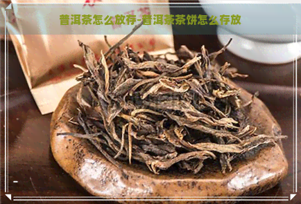 普洱茶怎么放存-普洱茶茶饼怎么存放