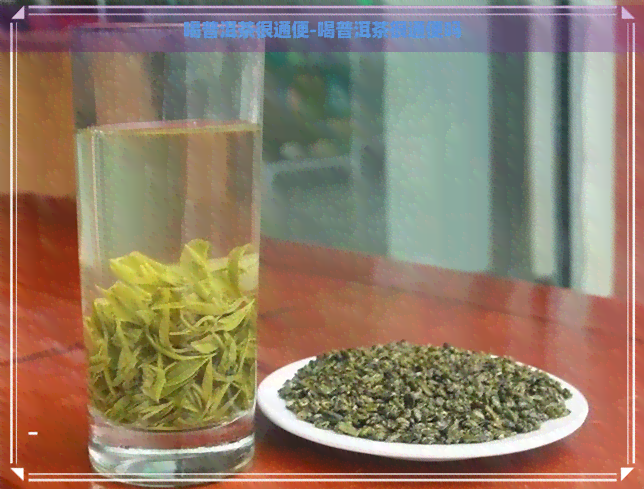 喝普洱茶很通便-喝普洱茶很通便吗