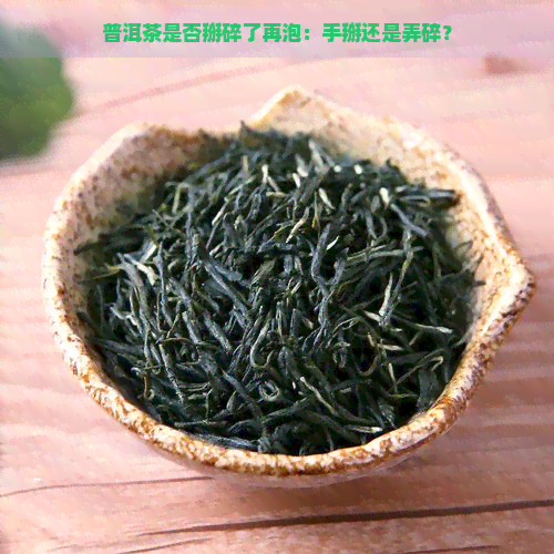 普洱茶是否掰碎了再泡：手掰还是弄碎？