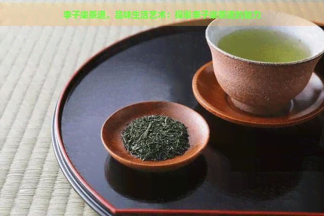 李子柒茶道，品味生活艺术：探索李子柒茶道的魅力