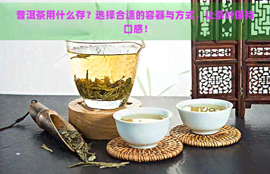 普洱茶用什么存？选择合适的容器与方式，让茶叶保持口感！