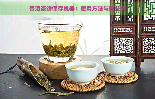 普洱茶饼保存机器：使用方法与藏技巧