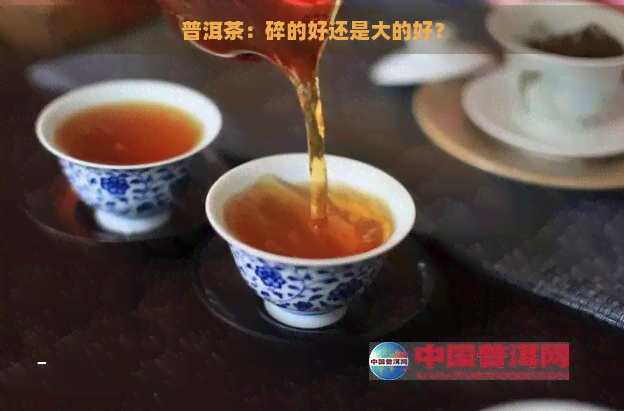 普洱茶：碎的好还是大的好？