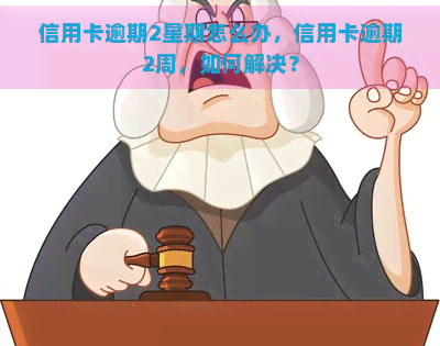 信用卡逾期2星期怎么办，信用卡逾期2周，如何解决？