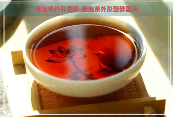 普洱茶外形整碎-普洱茶外形整碎图片