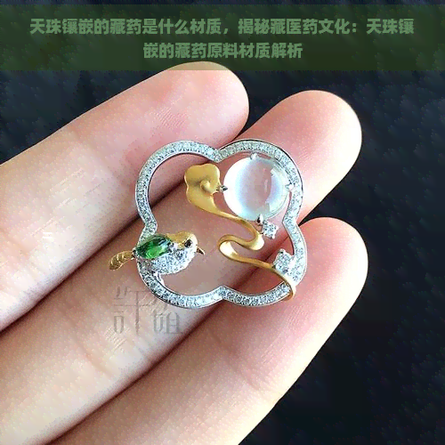 天珠镶嵌的藏药是什么材质，揭秘藏医药文化：天珠镶嵌的藏药原料材质解析