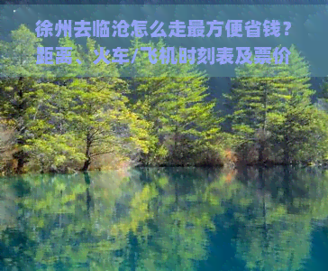 徐州去临沧怎么走最方便省钱？距离、火车/飞机时刻表及票价全攻略！