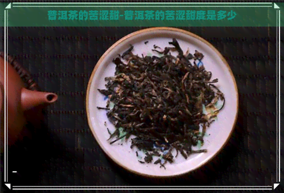 普洱茶的苦涩甜-普洱茶的苦涩甜度是多少