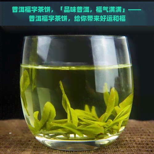 普洱福字茶饼，「品味普洱，福气满满」—— 普洱福字茶饼，给你带来好运和福