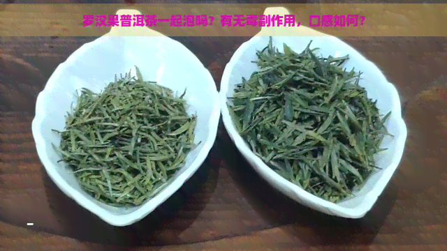 罗汉果普洱茶一起泡吗？有无副作用，口感如何？