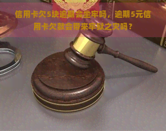 信用卡欠5块逾期会坐牢吗，逾期5元信用卡欠款会带来牢狱之灾吗？