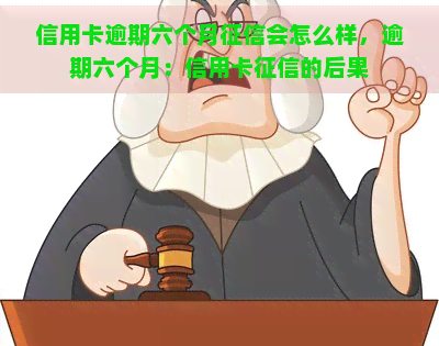 信用卡逾期六个月会怎么样，逾期六个月：信用卡的后果