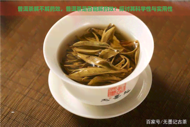 普洱茶解不解药效，普洱茶是否能解药效？探讨其科学性与实用性