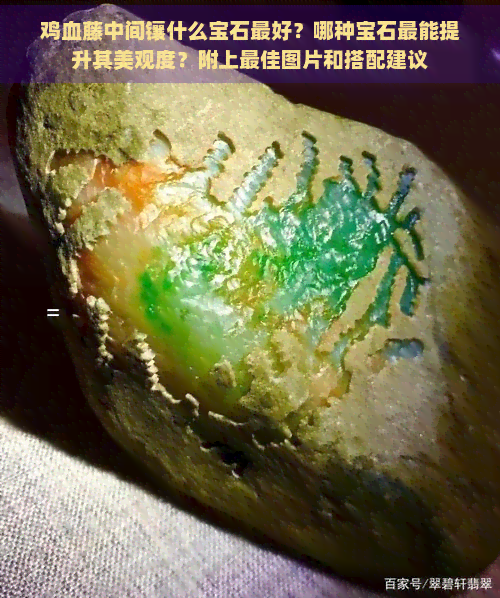 鸡血藤中间镶什么宝石更好？哪种宝石最能提升其美观度？附上更佳图片和搭配建议